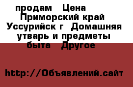 продам › Цена ­ 200 - Приморский край, Уссурийск г. Домашняя утварь и предметы быта » Другое   